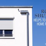 How Roller Shutters Helps to Keep Your Home Protected